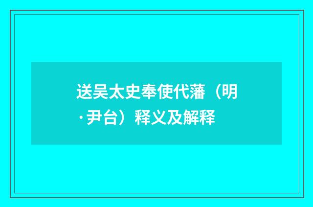 送吴太史奉使代藩（明·尹台）释义及解释