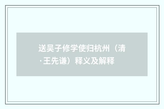 送吴子修学使归杭州（清·王先谦）释义及解释