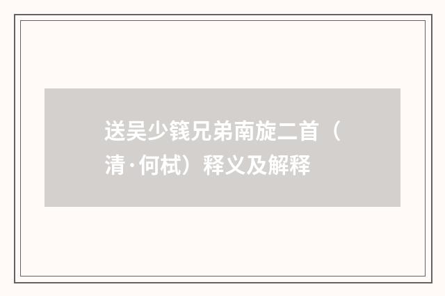 送吴少篯兄弟南旋二首（清·何栻）释义及解释