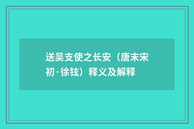 送吴支使之长安（唐末宋初·徐铉）释义及解释