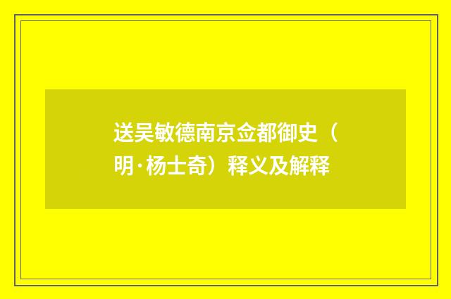 送吴敏德南京佥都御史（明·杨士奇）释义及解释