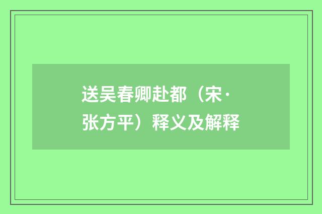 送吴春卿赴都（宋·张方平）释义及解释