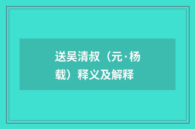 送吴清叔（元·杨载）释义及解释