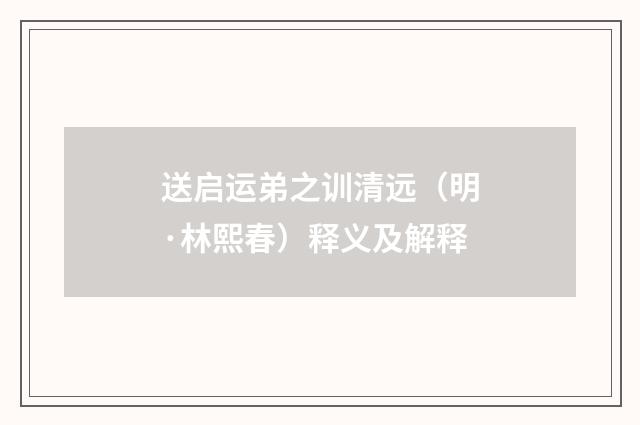 送启运弟之训清远（明·林熙春）释义及解释