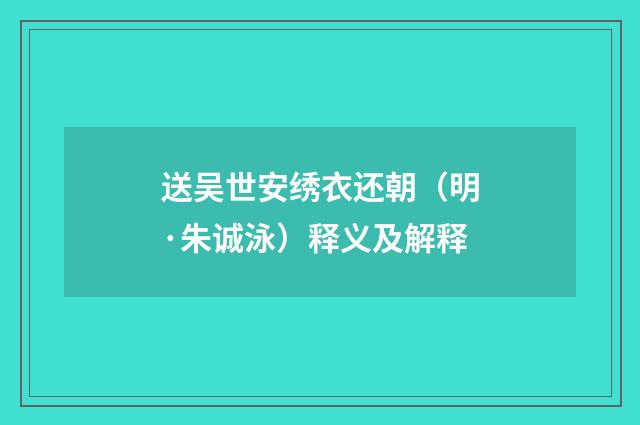 送吴世安绣衣还朝（明·朱诚泳）释义及解释