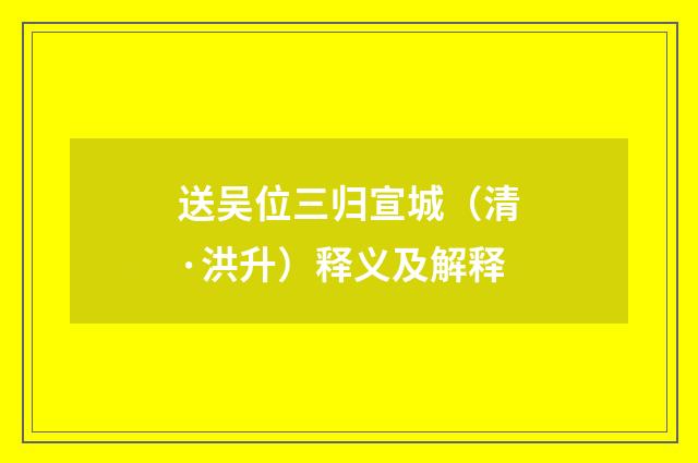 送吴位三归宣城（清·洪升）释义及解释