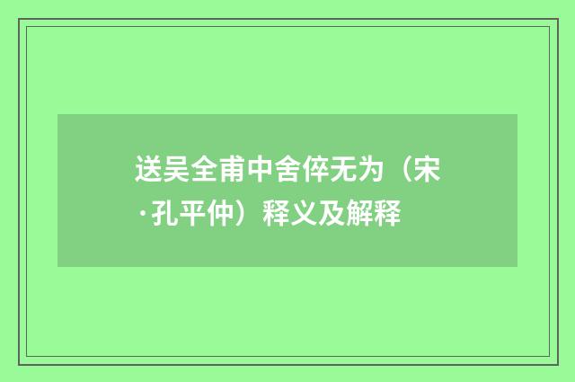 送吴全甫中舍倅无为（宋·孔平仲）释义及解释
