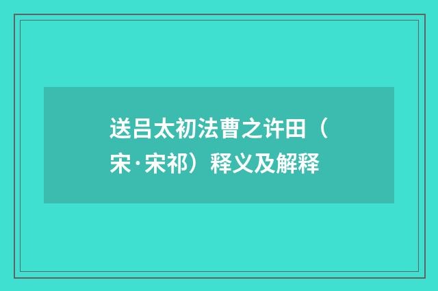 送吕太初法曹之许田（宋·宋祁）释义及解释