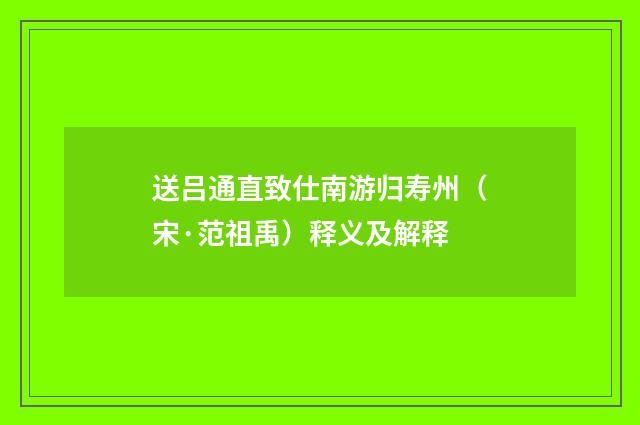 送吕通直致仕南游归寿州（宋·范祖禹）释义及解释