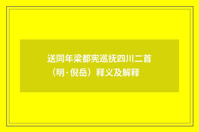 送同年梁都宪巡抚四川二首（明·倪岳）释义及解释