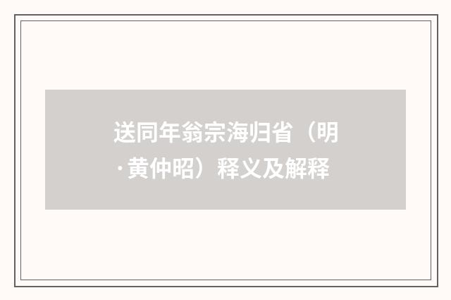 送同年翁宗海归省（明·黄仲昭）释义及解释