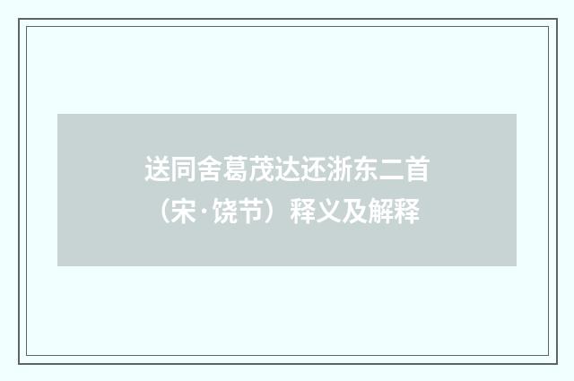 送同舍葛茂达还浙东二首（宋·饶节）释义及解释