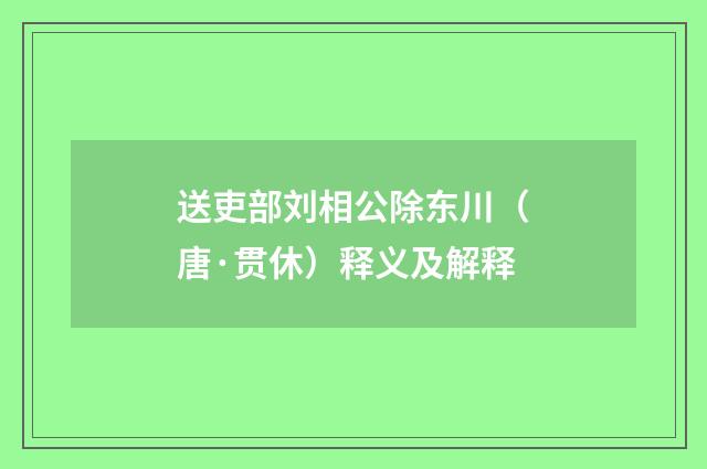 送吏部刘相公除东川（唐·贯休）释义及解释