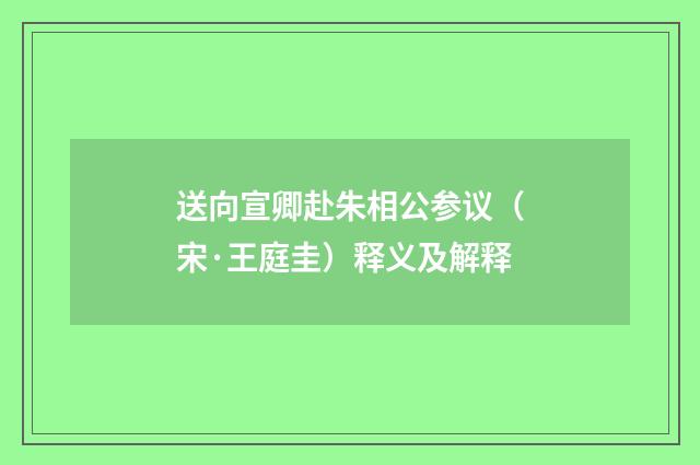 送向宣卿赴朱相公参议（宋·王庭圭）释义及解释