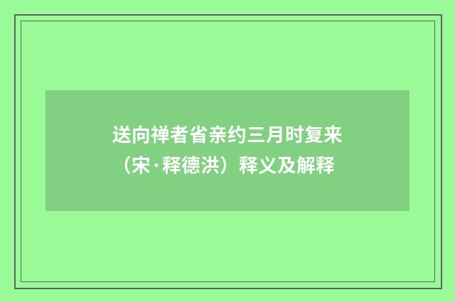 送向禅者省亲约三月时复来（宋·释德洪）释义及解释