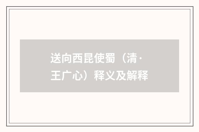 送向西昆使蜀（清·王广心）释义及解释