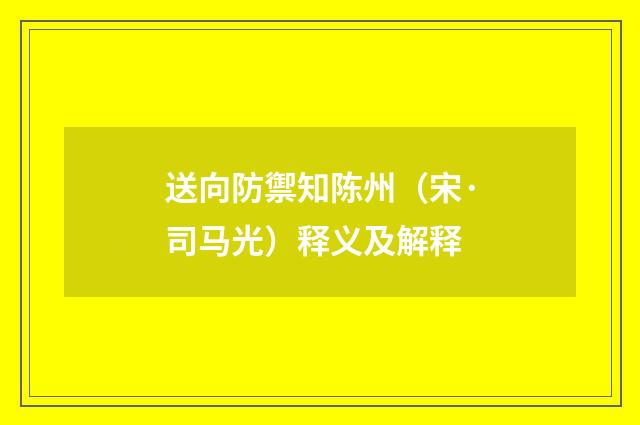 送向防禦知陈州（宋·司马光）释义及解释