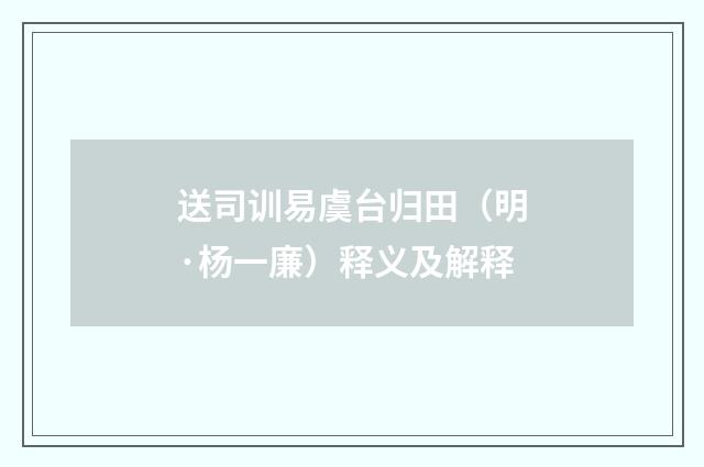 送司训易虞台归田（明·杨一廉）释义及解释