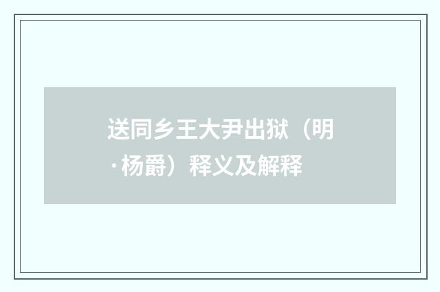 送同乡王大尹出狱（明·杨爵）释义及解释