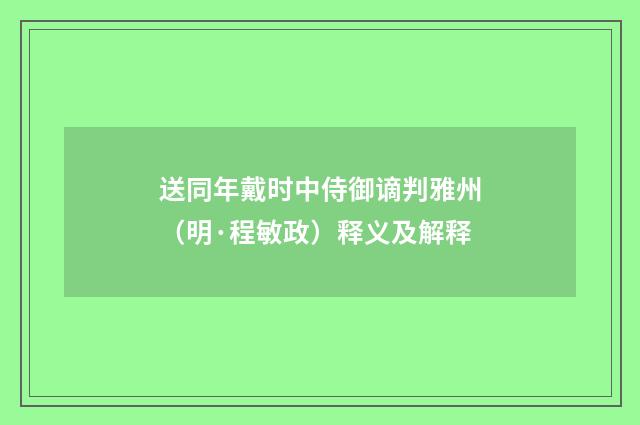 送同年戴时中侍御谪判雅州（明·程敏政）释义及解释