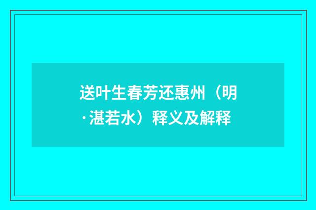 送叶生春芳还惠州（明·湛若水）释义及解释