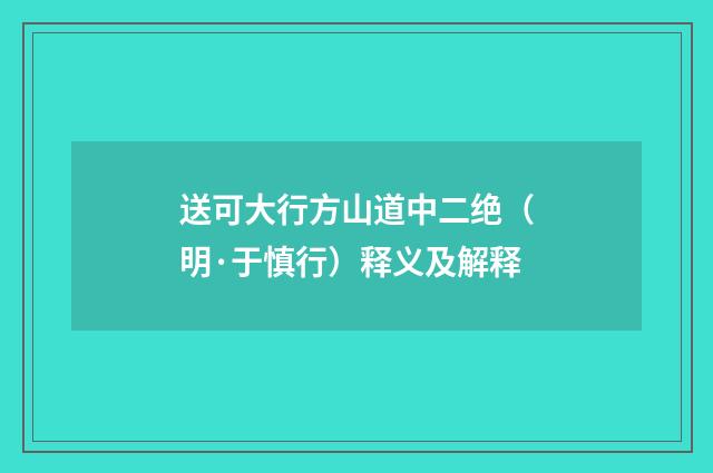 送可大行方山道中二绝（明·于慎行）释义及解释