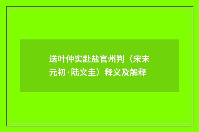 送叶仲实赴盐官州判（宋末元初·陆文圭）释义及解释