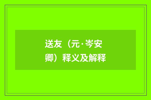 送友（元·岑安卿）释义及解释