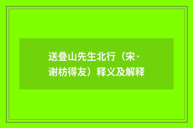 送叠山先生北行（宋·谢枋得友）释义及解释