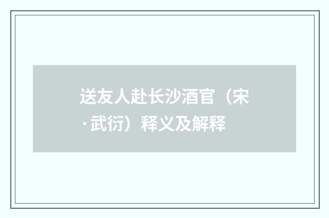 送友人赴长沙酒官（宋·武衍）释义及解释