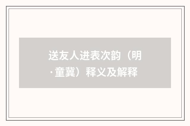 送友人进表次韵（明·童冀）释义及解释