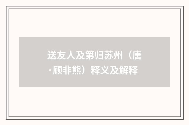 送友人及第归苏州（唐·顾非熊）释义及解释