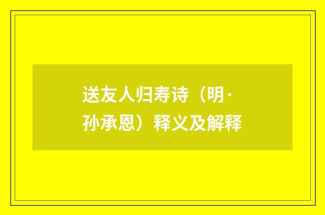 送友人归寿诗（明·孙承恩）释义及解释