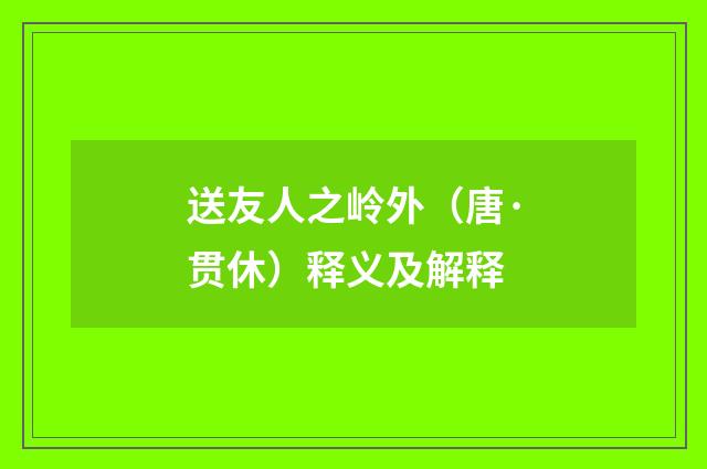 送友人之岭外（唐·贯休）释义及解释