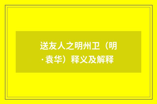 送友人之明州卫（明·袁华）释义及解释