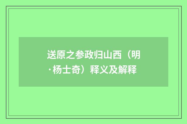 送原之参政归山西（明·杨士奇）释义及解释