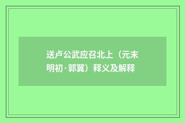 送卢公武应召北上（元末明初·郭翼）释义及解释