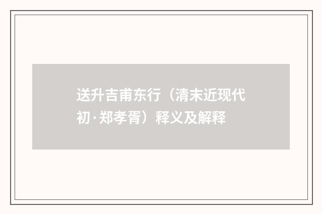 送升吉甫东行（清末近现代初·郑孝胥）释义及解释