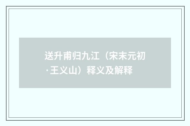 送升甫归九江（宋末元初·王义山）释义及解释