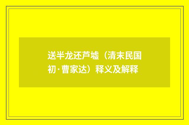 送半龙还芦墟（清末民国初·曹家达）释义及解释