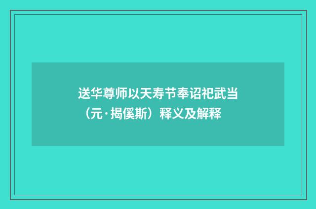 送华尊师以天寿节奉诏祀武当（元·揭傒斯）释义及解释