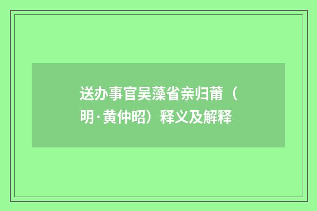送办事官吴藻省亲归莆（明·黄仲昭）释义及解释