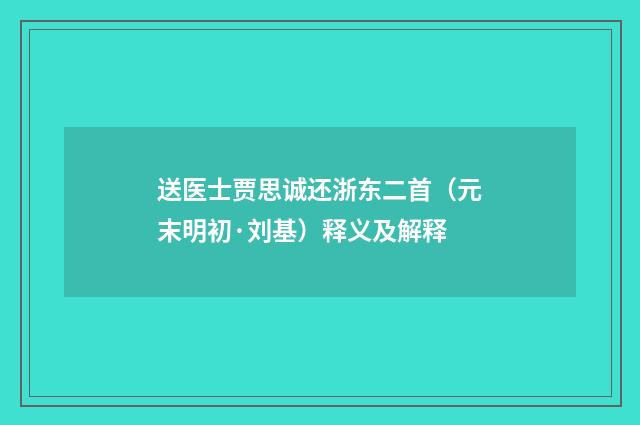 送医士贾思诚还浙东二首（元末明初·刘基）释义及解释