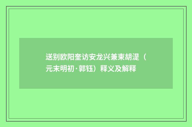 送别欧阳奎访安龙兴兼柬胡湜（元末明初·郭钰）释义及解释