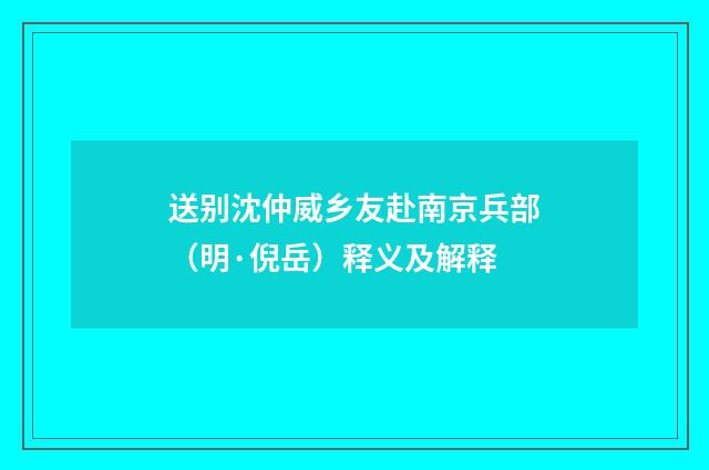 送别沈仲威乡友赴南京兵部（明·倪岳）释义及解释