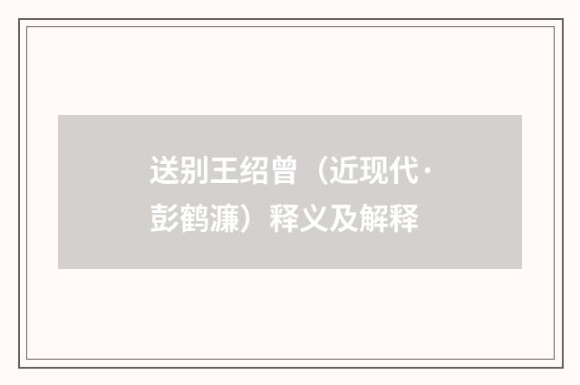 送别王绍曾（近现代·彭鹤濂）释义及解释