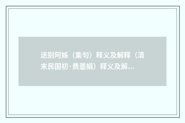 送别阿姊（集句）释义及解释（清末民国初·费墨娟）释义及解释