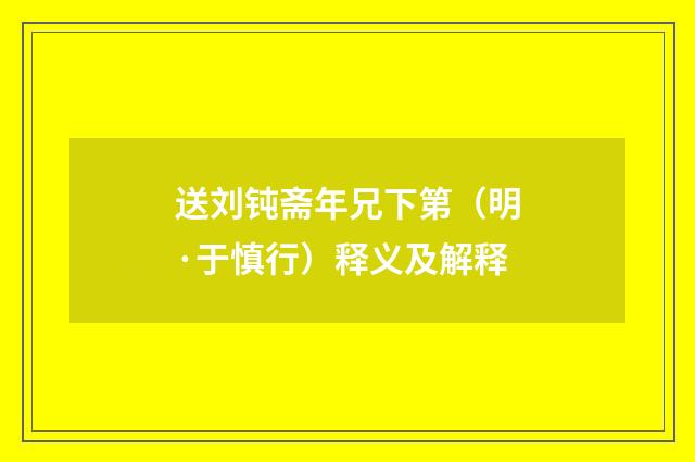 送刘钝斋年兄下第（明·于慎行）释义及解释
