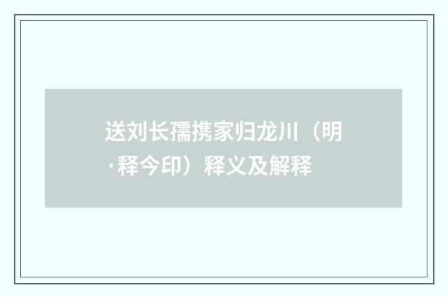 送刘长孺携家归龙川（明·释今印）释义及解释