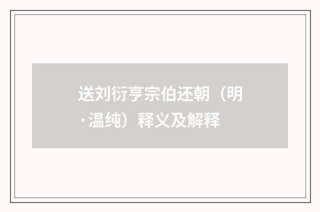 送刘衍亨宗伯还朝（明·温纯）释义及解释